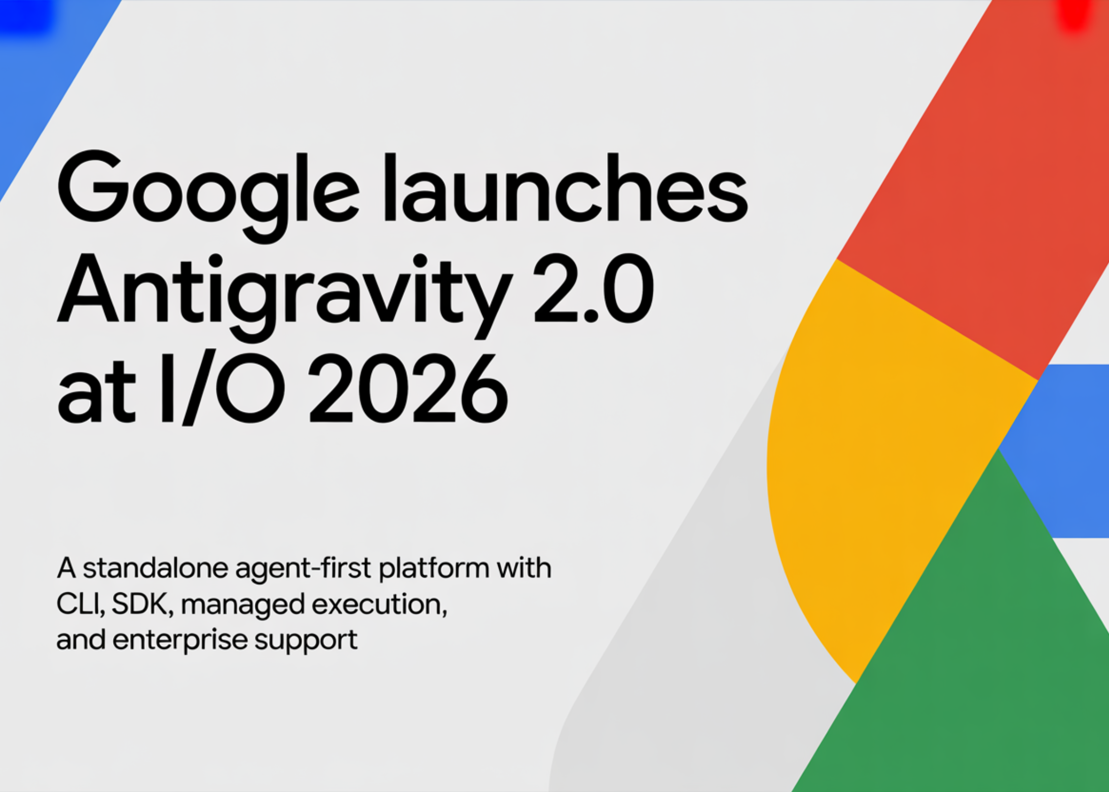 Google Launches Antigravity 2.0 at I/O 2026: A Standalone Agent-First Platform with CLI, SDK, Managed Execution, and Enterprise Support